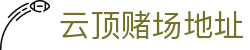 云顶赌场地址|云顶有几个赌场 - (中国)赣州云顶赌场地址科技有限公司欢迎您